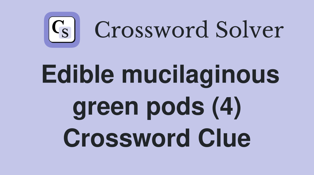 Edible mucilaginous green pods (4) Crossword Clue Answers Crossword